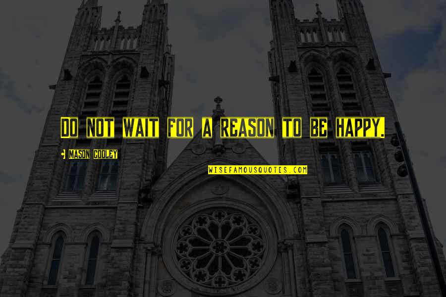 Vetoed Quotes By Mason Cooley: Do not wait for a reason to be