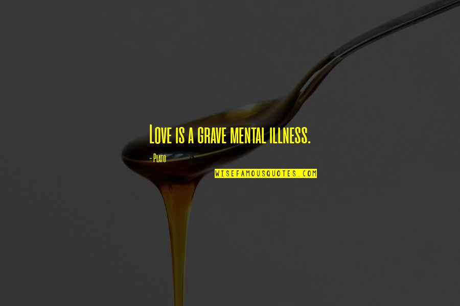 Vetoed Quotes By Plato: Love is a grave mental illness.