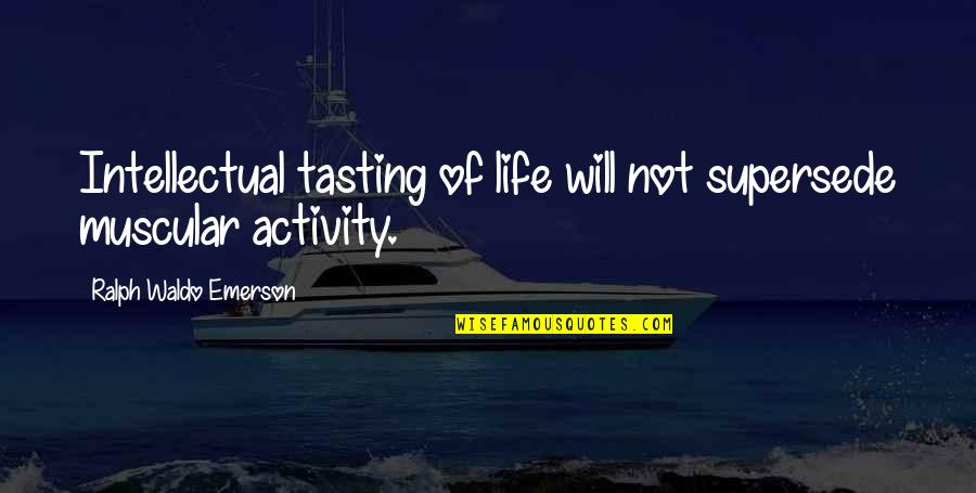 Vetoes Overridden Quotes By Ralph Waldo Emerson: Intellectual tasting of life will not supersede muscular Vetoes Overridden Quotes By Ralph Waldo Emerson: Intellectual tasting of life will not supersede muscular