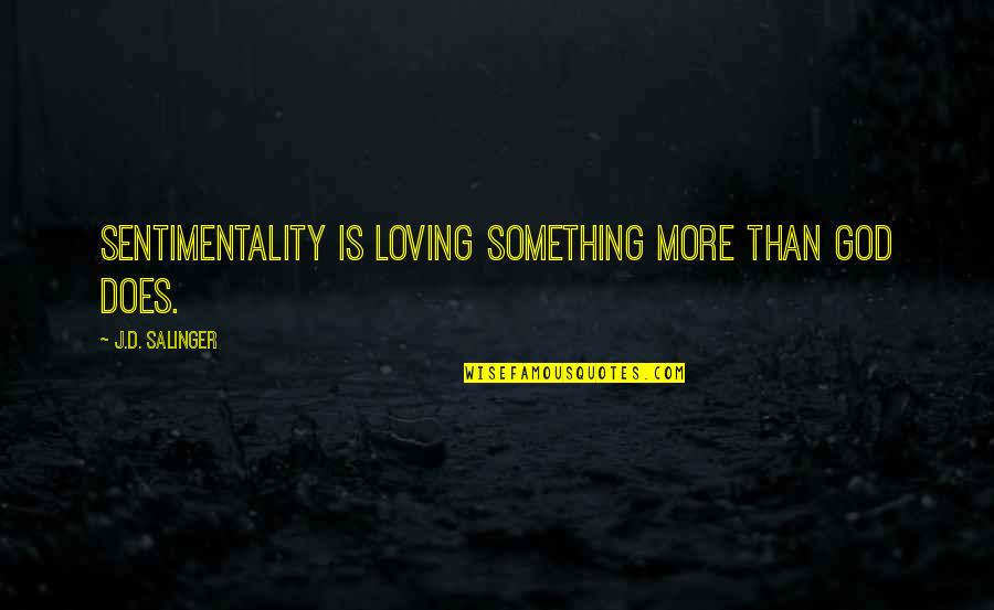 Vetoing A Bill Quotes By J.D. Salinger: Sentimentality is loving something more than God does. Vetoing A Bill Quotes By J.D. Salinger: Sentimentality is loving something more than God does.