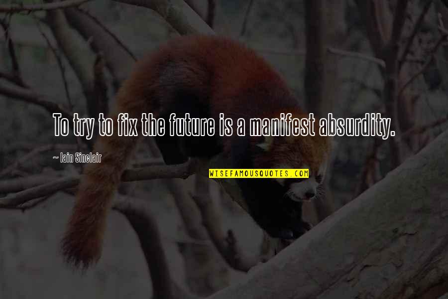 Vetrano 2b Quotes By Iain Sinclair: To try to fix the future is a Vetrano 2b Quotes By Iain Sinclair: To try to fix the future is a
