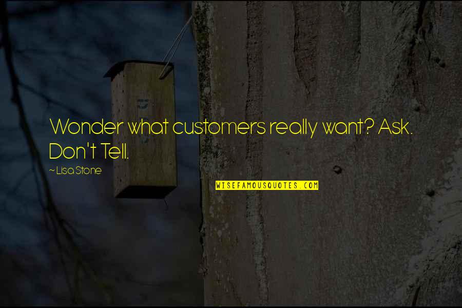 Vetrine Slike Quotes By Lisa Stone: Wonder what customers really want? Ask. Don't Tell.