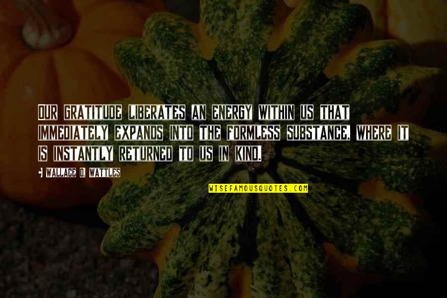 Vetrini Qartulad Quotes By Wallace D. Wattles: Our gratitude liberates an energy within us that Vetrini Qartulad Quotes By Wallace D. Wattles: Our gratitude liberates an energy within us that