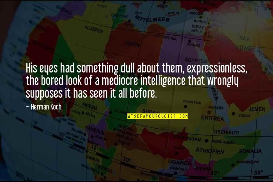 Vettasa Quotes By Herman Koch: His eyes had something dull about them, expressionless, Vettasa Quotes By Herman Koch: His eyes had something dull about them, expressionless,