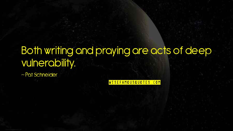 Vettasa Quotes By Pat Schneider: Both writing and praying are acts of deep Vettasa Quotes By Pat Schneider: Both writing and praying are acts of deep