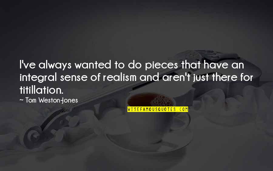 Vettasa Quotes By Tom Weston-Jones: I've always wanted to do pieces that have Vettasa Quotes By Tom Weston-Jones: I've always wanted to do pieces that have