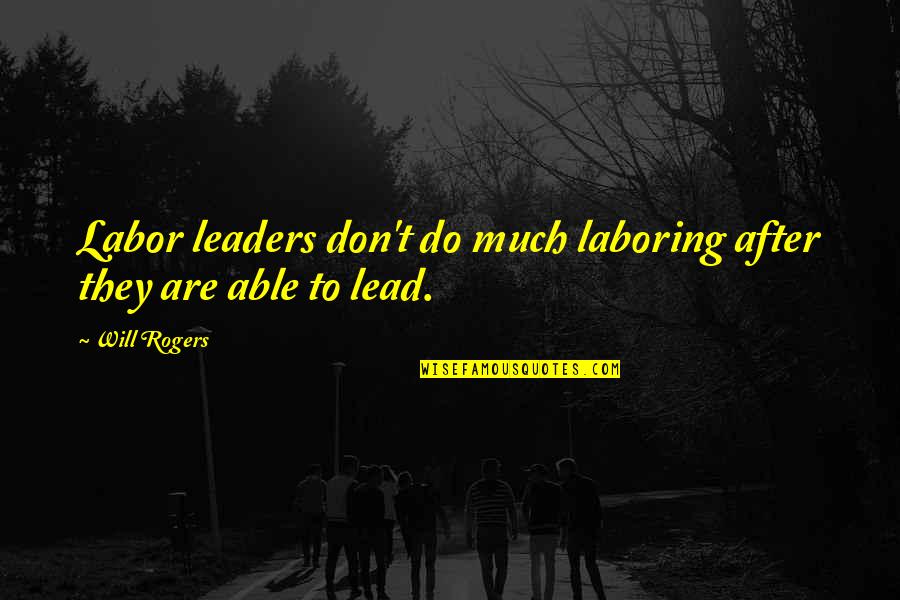 Vettasa Quotes By Will Rogers: Labor leaders don't do much laboring after they