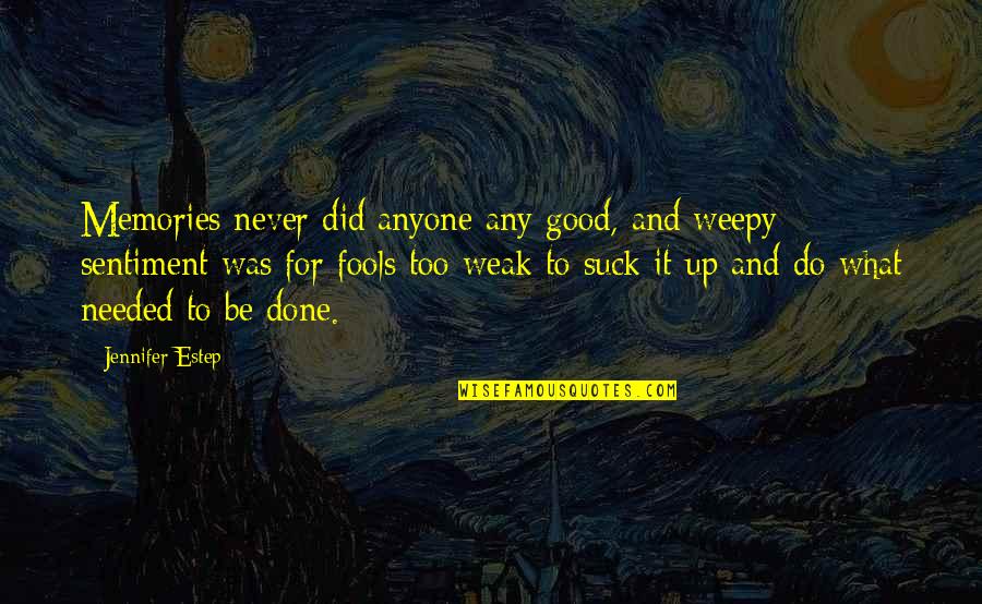 Vetted Out Quotes By Jennifer Estep: Memories never did anyone any good, and weepy Vetted Out Quotes By Jennifer Estep: Memories never did anyone any good, and weepy