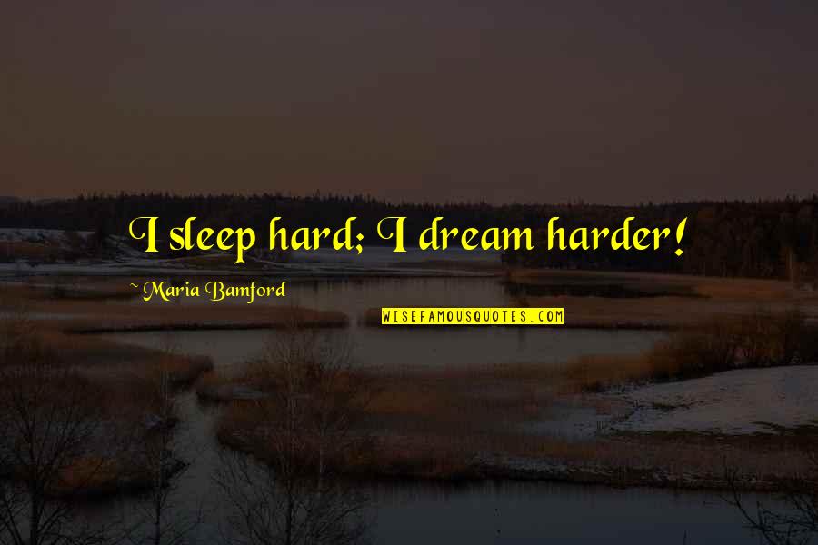 Vetted Quotes By Maria Bamford: I sleep hard; I dream harder! Vetted Quotes By Maria Bamford: I sleep hard; I dream harder!