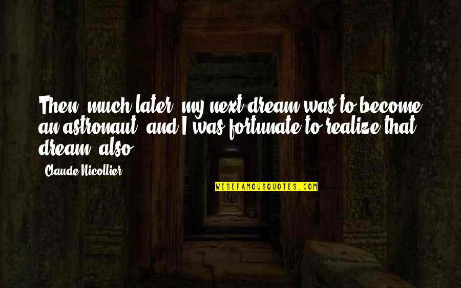 Vetted Tested Quotes By Claude Nicollier: Then, much later, my next dream was to Vetted Tested Quotes By Claude Nicollier: Then, much later, my next dream was to