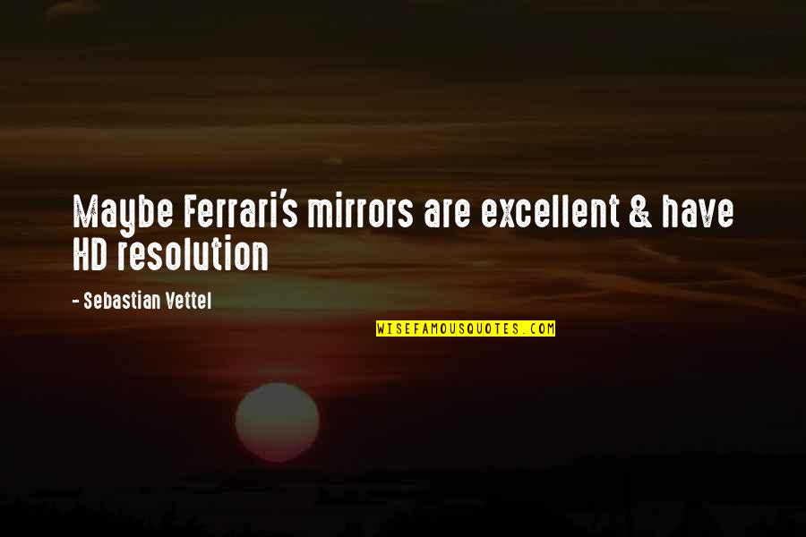 Vettel Ferrari Quotes By Sebastian Vettel: Maybe Ferrari's mirrors are excellent & have HD