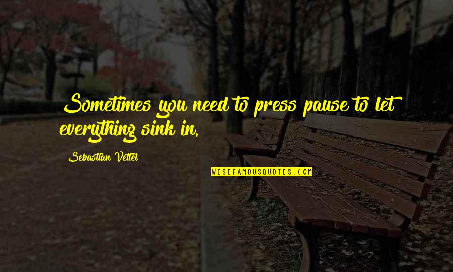 Vettel Sebastian Quotes By Sebastian Vettel: Sometimes you need to press pause to let Vettel Sebastian Quotes By Sebastian Vettel: Sometimes you need to press pause to let