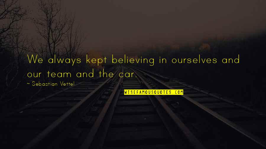Vettel Sebastian Quotes By Sebastian Vettel: We always kept believing in ourselves and our Vettel Sebastian Quotes By Sebastian Vettel: We always kept believing in ourselves and our