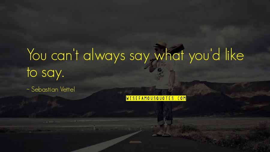 Vettel Sebastian Quotes By Sebastian Vettel: You can't always say what you'd like to Vettel Sebastian Quotes By Sebastian Vettel: You can't always say what you'd like to