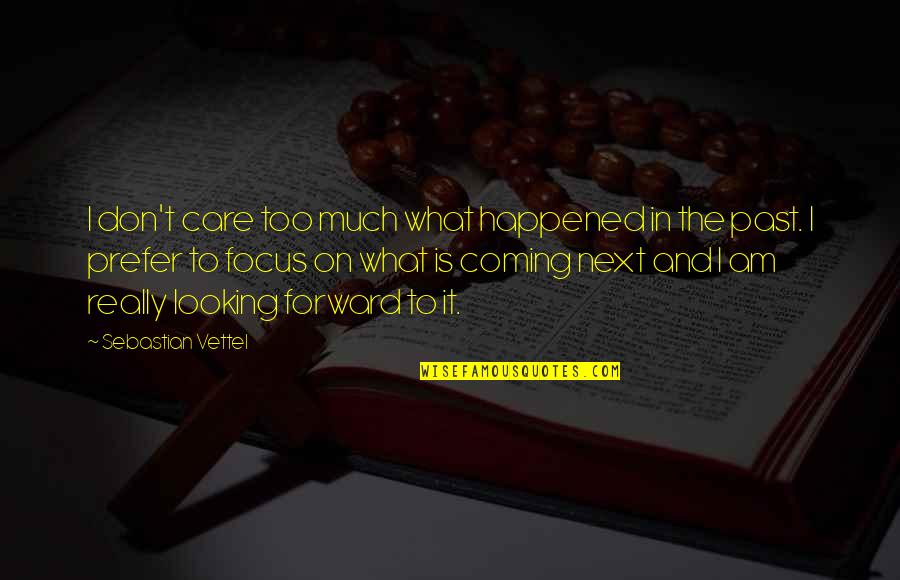 Vettel Sebastian Quotes By Sebastian Vettel: I don't care too much what happened in Vettel Sebastian Quotes By Sebastian Vettel: I don't care too much what happened in