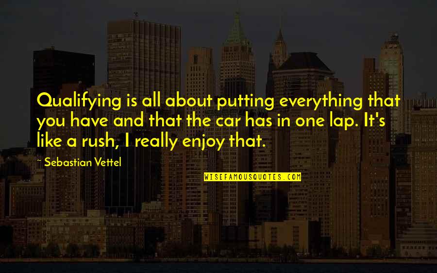 Vettel Sebastian Quotes By Sebastian Vettel: Qualifying is all about putting everything that you Vettel Sebastian Quotes By Sebastian Vettel: Qualifying is all about putting everything that you