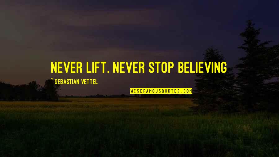 Vettel Sebastian Quotes By Sebastian Vettel: Never lift. Never stop believing Vettel Sebastian Quotes By Sebastian Vettel: Never lift. Never stop believing
