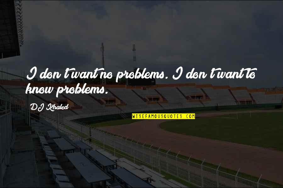 Vetter Quotes By DJ Khaled: I don't want no problems. I don't want