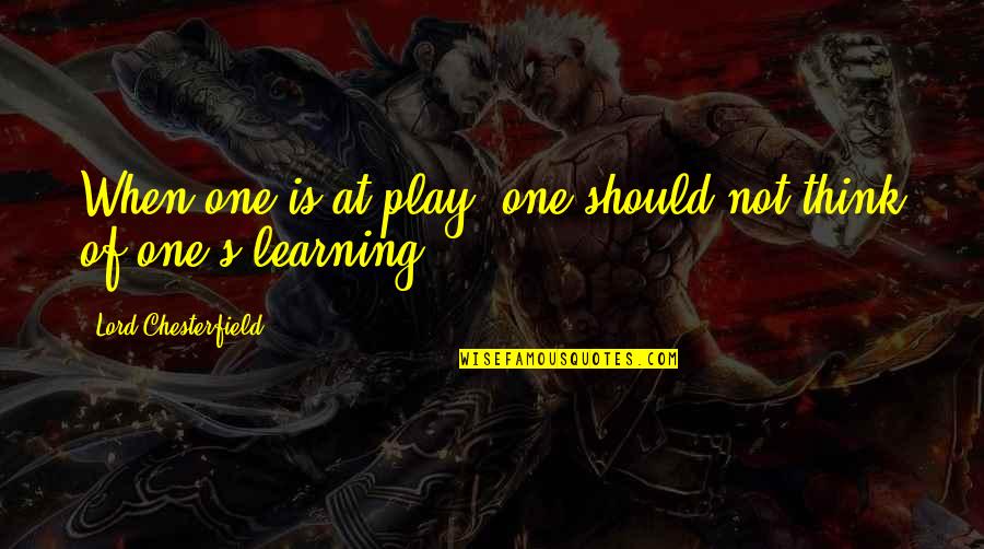 Vetter Quotes By Lord Chesterfield: When one is at play, one should not