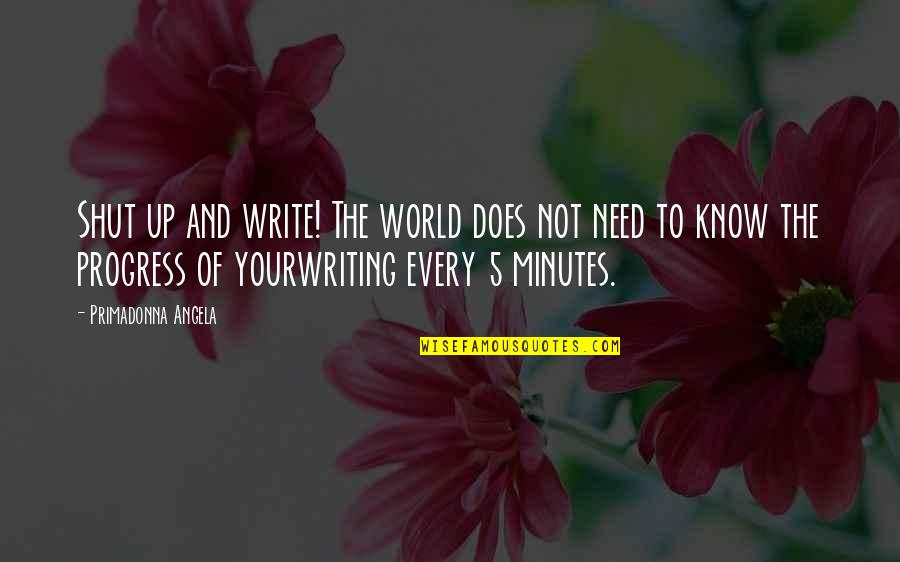 Vetter Quotes By Primadonna Angela: Shut up and write! The world does not