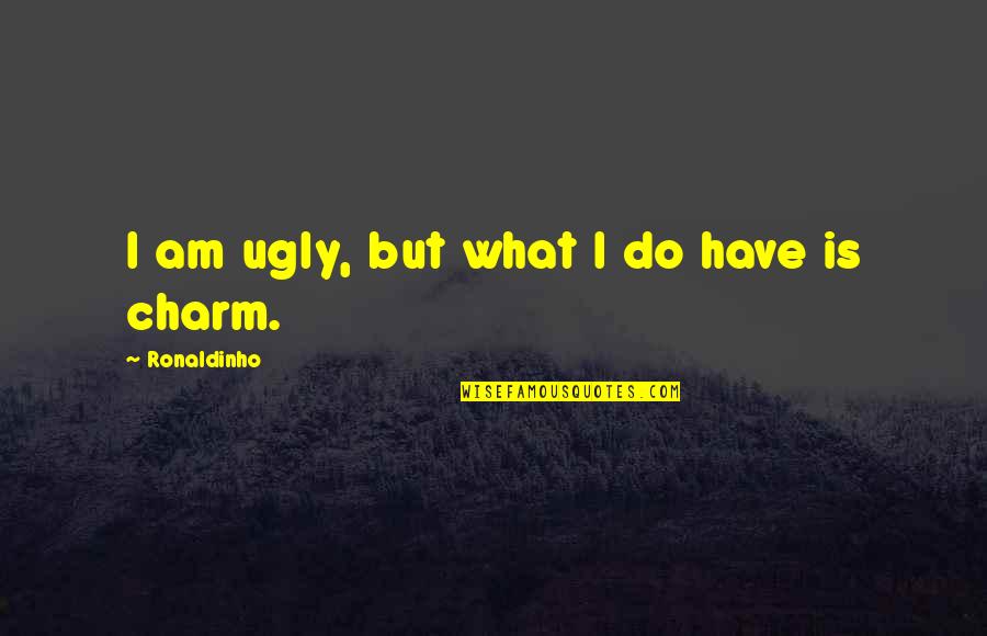 Vetter Quotes By Ronaldinho: I am ugly, but what I do have