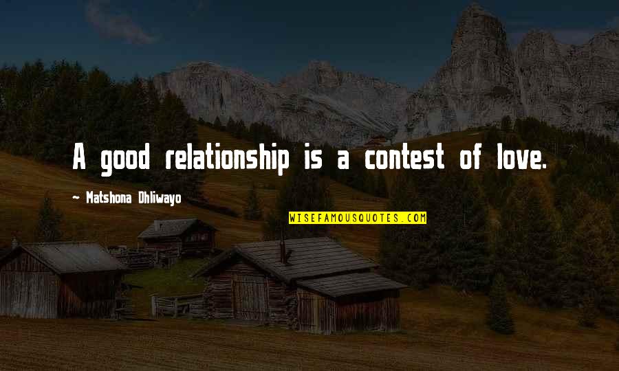 Vette's Quotes By Matshona Dhliwayo: A good relationship is a contest of love.