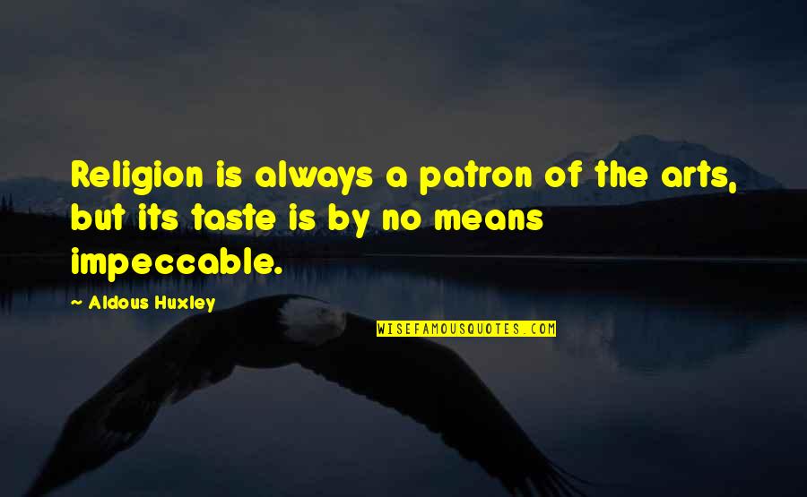 Vetting Synonym Quotes By Aldous Huxley: Religion is always a patron of the arts,