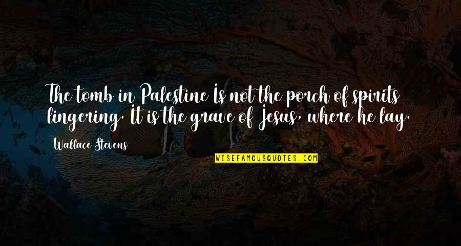 Vettori In Saxonburg Quotes By Wallace Stevens: The tomb in Palestine Is not the porch Vettori In Saxonburg Quotes By Wallace Stevens: The tomb in Palestine Is not the porch