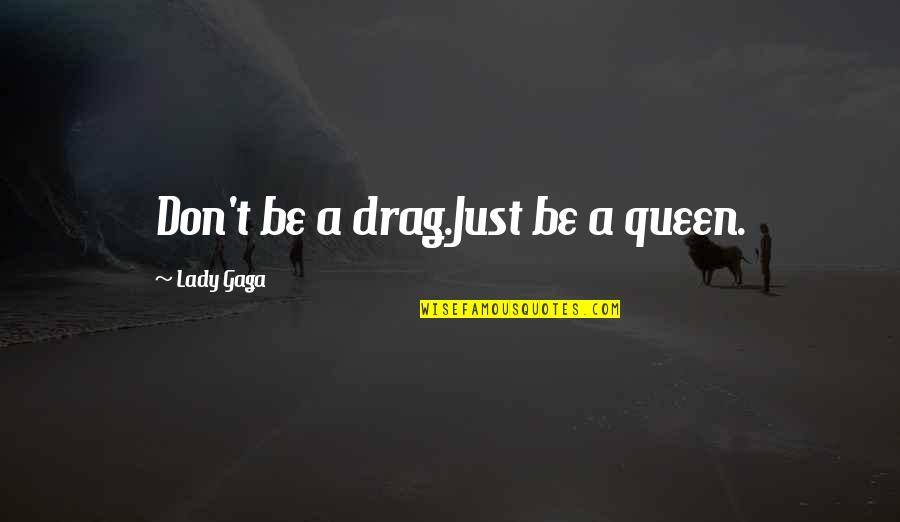 Vettukili Prakash Quotes By Lady Gaga: Don't be a drag.Just be a queen. Vettukili Prakash Quotes By Lady Gaga: Don't be a drag.Just be a queen.