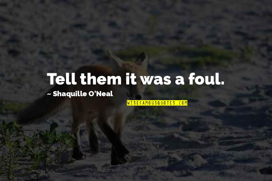 Vettura Ape Quotes By Shaquille O'Neal: Tell them it was a foul.