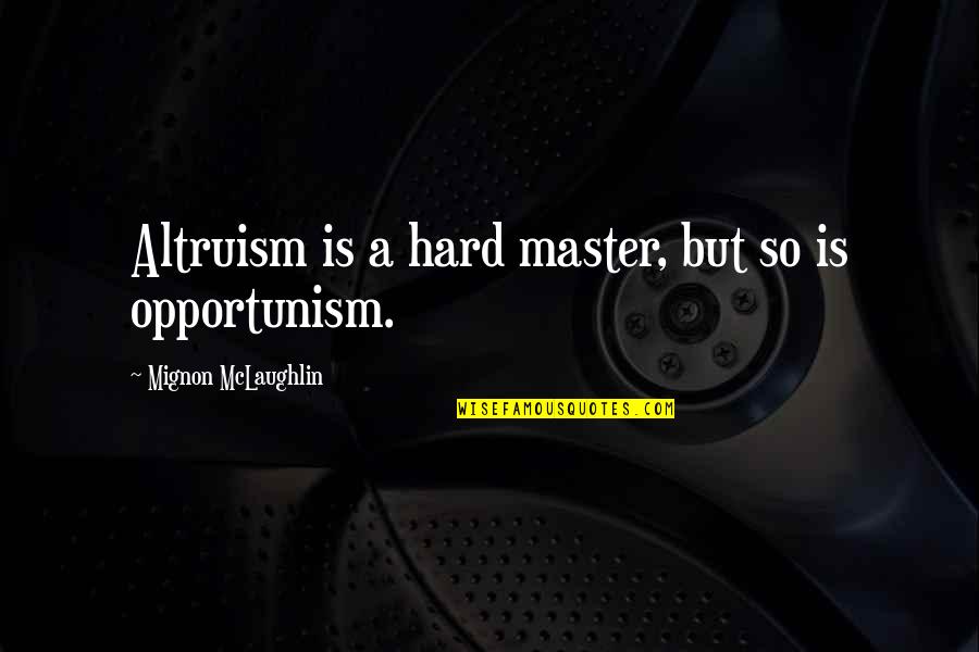 Veturius Quotes By Mignon McLaughlin: Altruism is a hard master, but so is