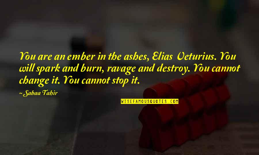 Veturius Quotes By Sabaa Tahir: You are an ember in the ashes, Elias