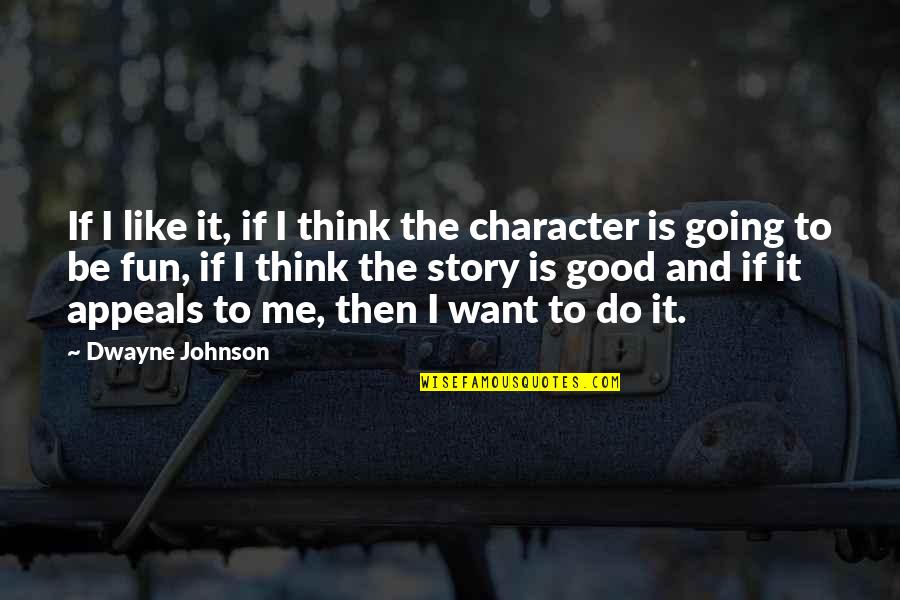 Veuillez Accepter Quotes By Dwayne Johnson: If I like it, if I think the Veuillez Accepter Quotes By Dwayne Johnson: If I like it, if I think the