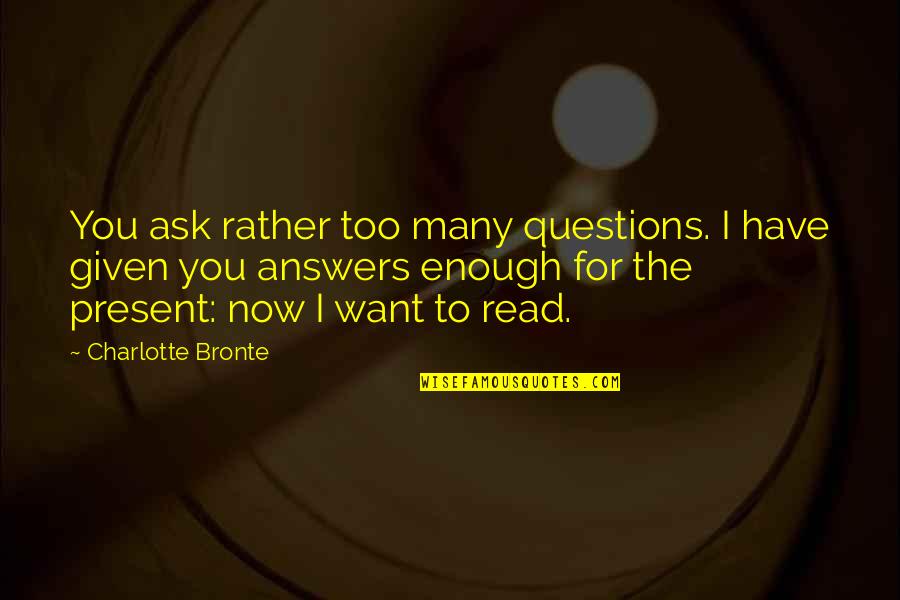 Veuillez Mexcuser Quotes By Charlotte Bronte: You ask rather too many questions. I have