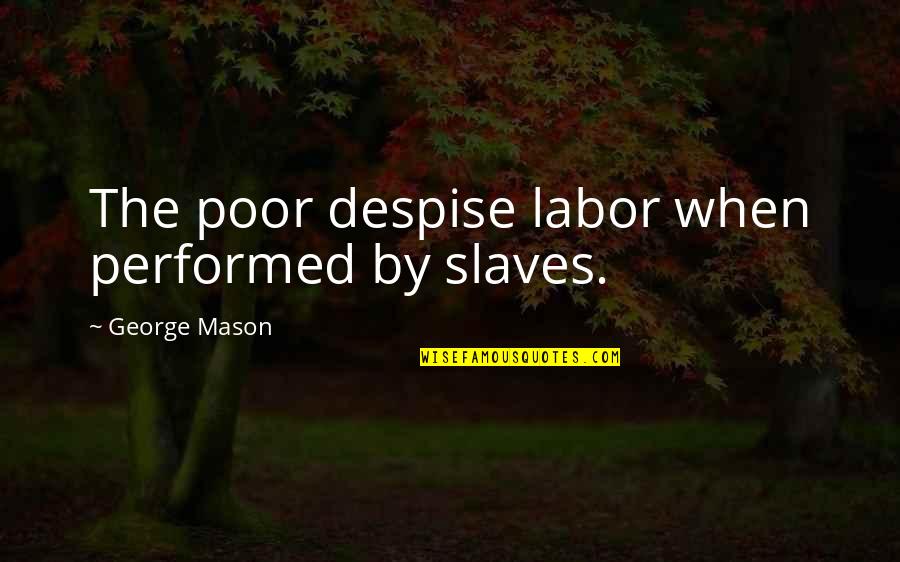 Veurink Rv Quotes By George Mason: The poor despise labor when performed by slaves.