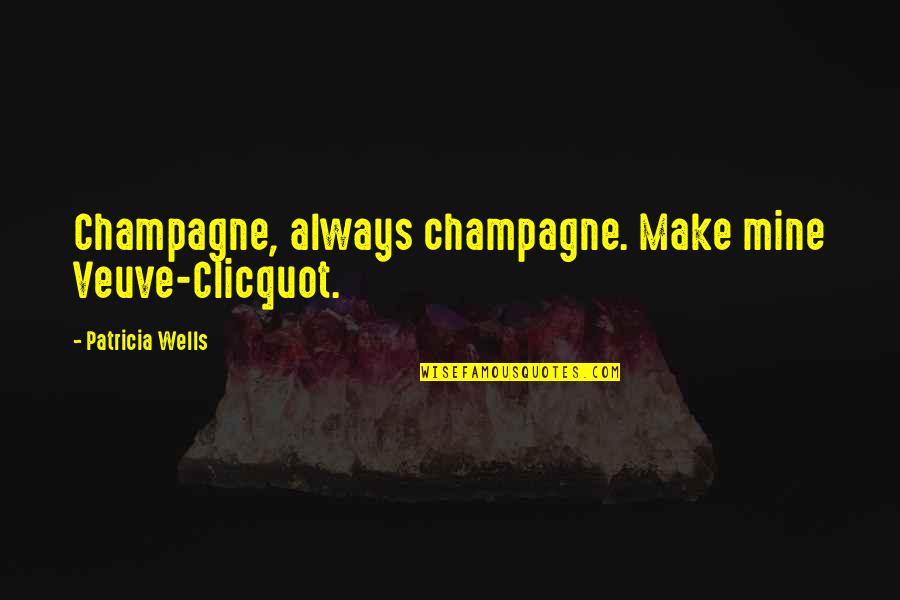 Veuve Champagne Quotes By Patricia Wells: Champagne, always champagne. Make mine Veuve-Clicquot.