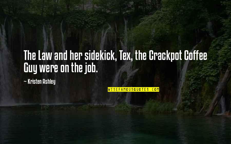 Veverka Obecna Quotes By Kristen Ashley: The Law and her sidekick, Tex, the Crackpot