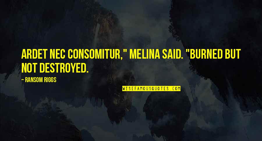 Veverka Obecna Quotes By Ransom Riggs: Ardet nec consomitur," Melina said. "Burned but not