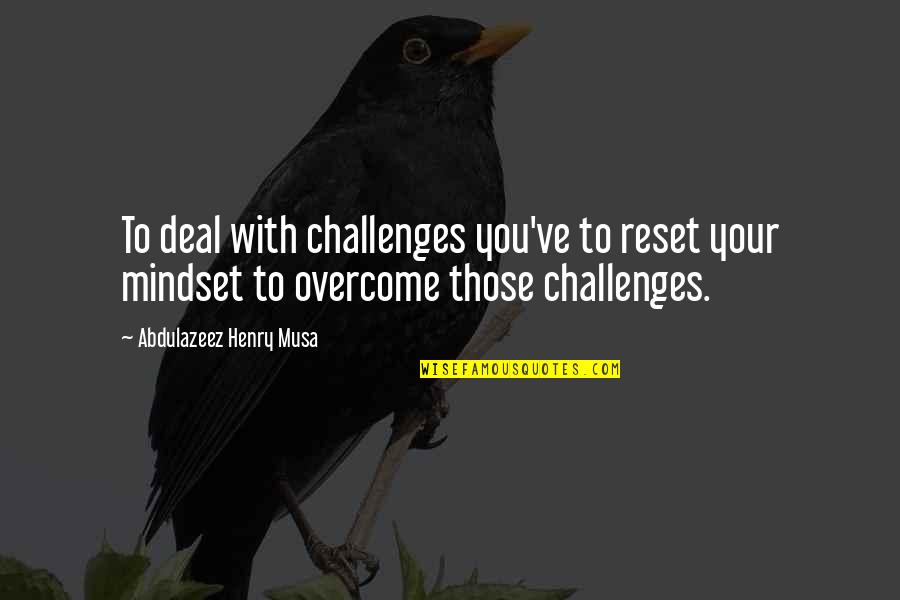 Vevian Vozmediano Quotes By Abdulazeez Henry Musa: To deal with challenges you've to reset your