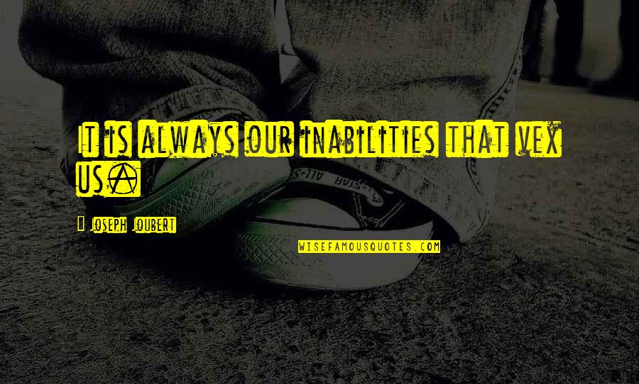 Vex Quotes By Joseph Joubert: It is always our inabilities that vex us.
