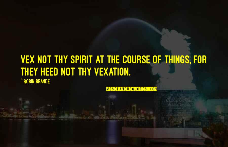 Vex Quotes By Robin Brande: Vex not thy spirit at the course of