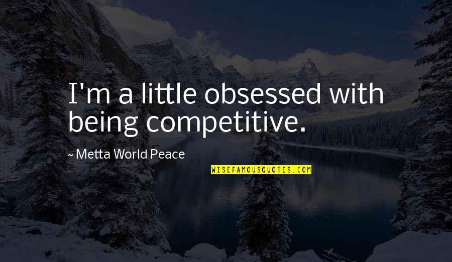 Vex Robotics Quotes By Metta World Peace: I'm a little obsessed with being competitive.