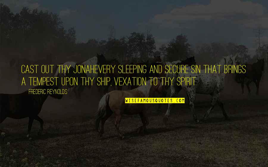 Vexation Quotes By Frederic Reynolds: Cast out thy Jonahevery sleeping and secure sin