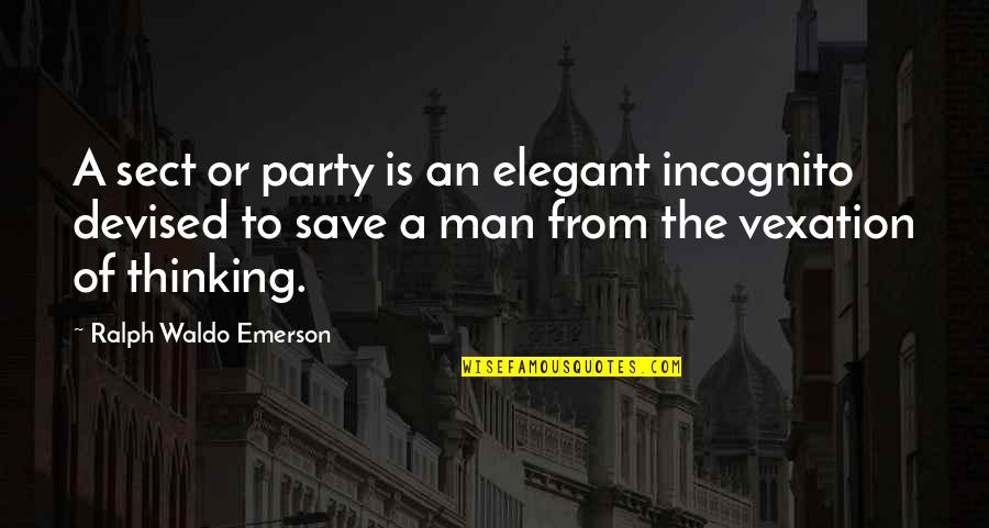 Vexation Quotes By Ralph Waldo Emerson: A sect or party is an elegant incognito