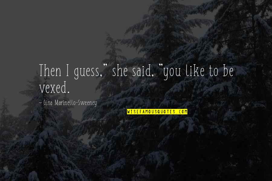 Vexed Quotes By Gina Marinello-Sweeney: Then I guess," she said, "you like to