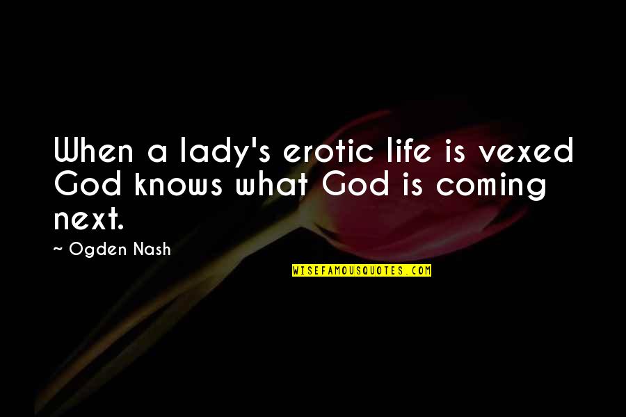 Vexed Quotes By Ogden Nash: When a lady's erotic life is vexed God