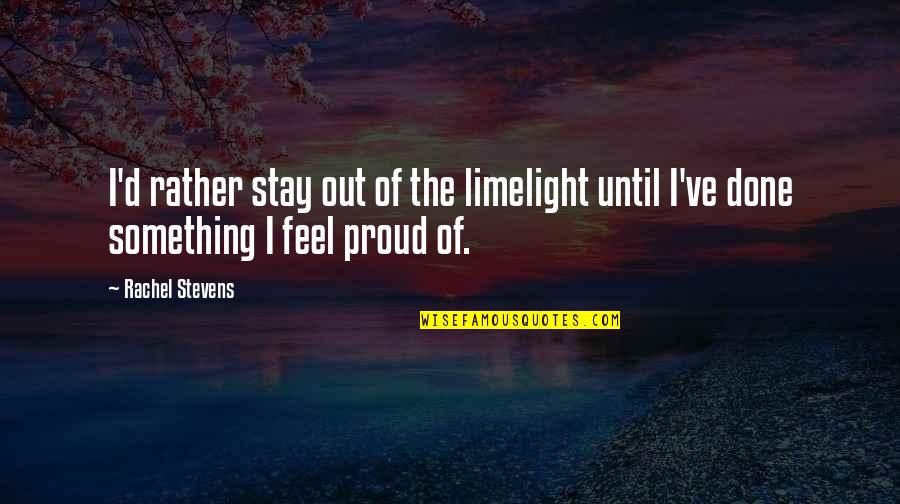 Vexed Quotes Quotes By Rachel Stevens: I'd rather stay out of the limelight until