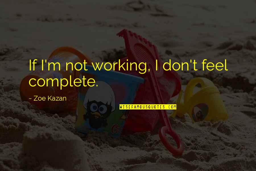 Vexed Quotes Quotes By Zoe Kazan: If I'm not working, I don't feel complete. Vexed Quotes Quotes By Zoe Kazan: If I'm not working, I don't feel complete.