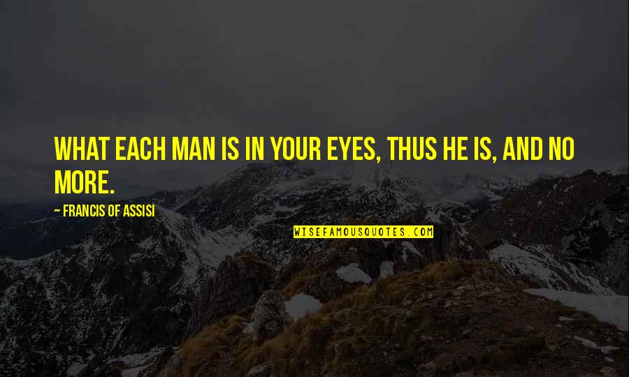 Vexed Up Life Quotes By Francis Of Assisi: What each man is in Your eyes, thus