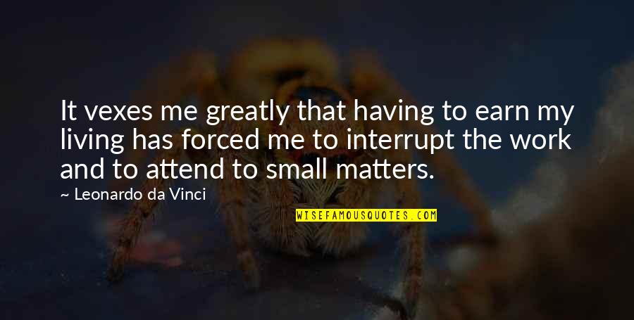 Vexes Me Quotes By Leonardo Da Vinci: It vexes me greatly that having to earn